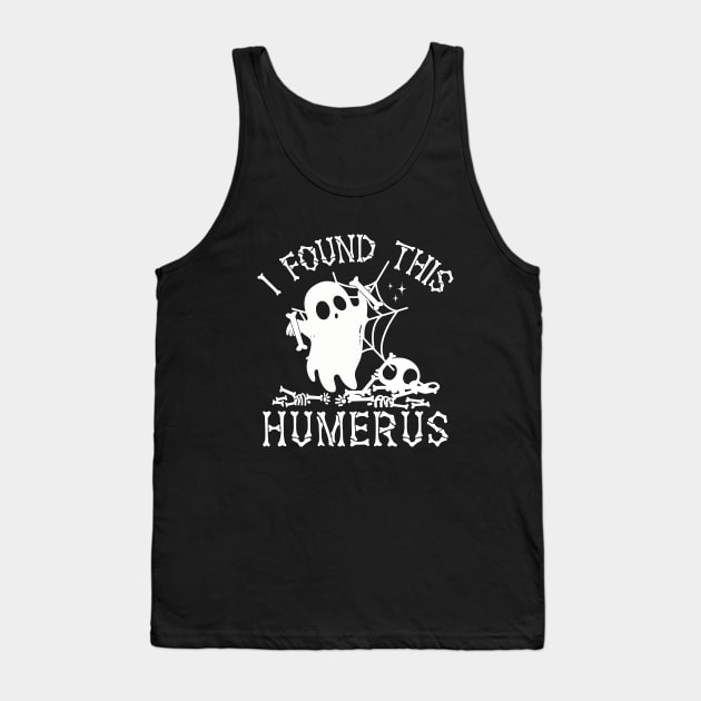 I Found This Humerus Bone Funny Doctor Halloween Nurse Ghost Tank Top by WildFoxFarmCo